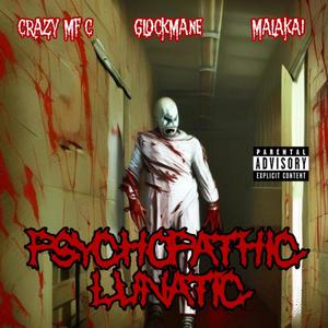 Psychopathic Lunatic (feat. Malakai & Crazy MF C) [Explicit]