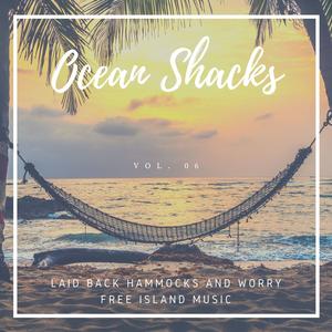 Ocean Shacks - Laid Back Hammocks and Worry Free Island Music, Vol. 06