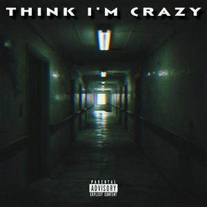 Think I'm Crazy (Explicit)