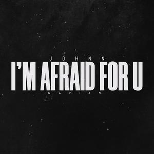 i'm afraid for you