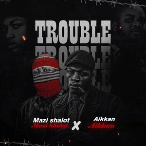 Trouble (feat. Aikkan)