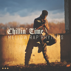 Chillin’ Time: Mellow Rap Rhythms (Explicit)
