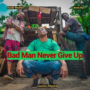 Bad Man Never Give Up (feat. Loucious D'bonare)
