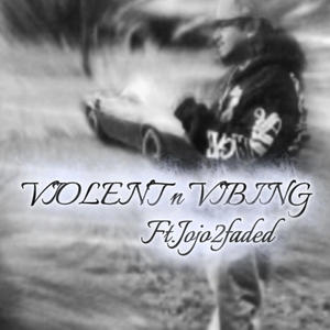 VIOLENT n VIBING (feat. Jojo2faded) (Explicit)