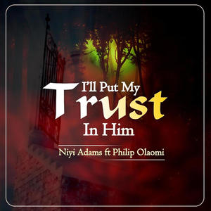 I'll Put My Trust In Him (feat. Philip Olaomi)