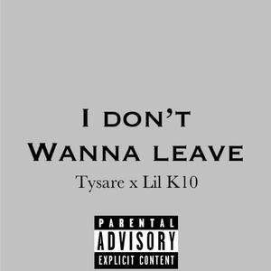 I Dont Wanna Leave (feat. Lil K10) (Explicit)