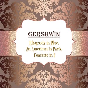 Gershwin, Rhapsody in Blue, an American in Paris, Concerto in F