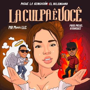 La Culpa ê Você (feat. Migue La Sensacion, Belenciano & (Prod. by Miguel Rodriguez))