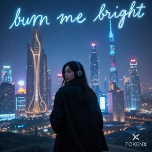 BURN ME BRIGHT