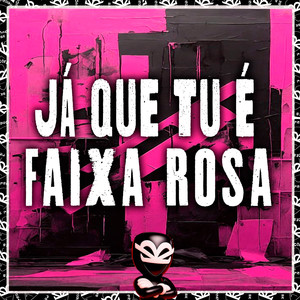 JÁ QUE TU É FAIXA ROSA (Explicit)