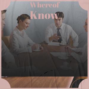 Whereof Know