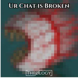 Ur Chat is Broken