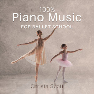 100% Piano Music for Ballet School: Ultimate Music for Ballet Class, Ballet Moves and Ballet Dance Steps, Dance Lesson, Dance Schools, Ballet Positions (Explicit)