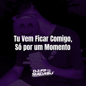 Tu Vem Ficar Comigo, Só por um Momento (Explicit)