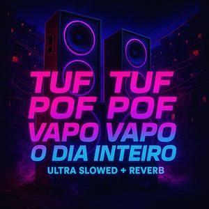 TUF TUF POF POF VAPO VAPO O DIA INTEIRO - ULTRA SLOWED + REVERB (Explicit)