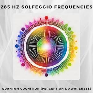 285 Hz Solfeggio Frequencies Quantum Cognition (Perception & Awareness)