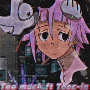 Too much.. (feat. Teec-ix) (Explicit)