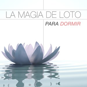 La Magia de Loto - Las Músicas que te Ayudan a Dormir y Lograr la Paz Interior