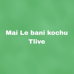Mai Le bani kochu Tlive