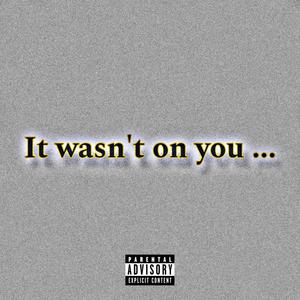 It wasn't on you (Explicit)