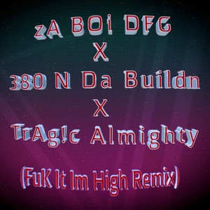 Fuk It I'm High (feat. 380ndabuildn & Trag!c Almighty) [remix] [Explicit]