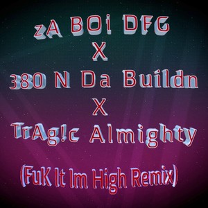 Fuk It I'm High(feat. 380ndabuildn & Trag!c Almighty) (Remix|Explicit)