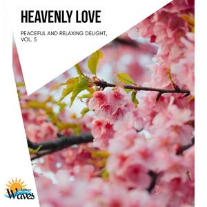 Heavenly Love - Peaceful and Relaxing Delight, Vol. 5