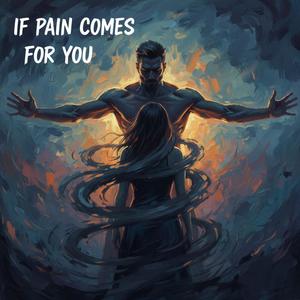 If Pain Comes for You