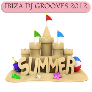 Ibiza DJ Grooves 2012 (Hot Summer House and Electro Clubbers)