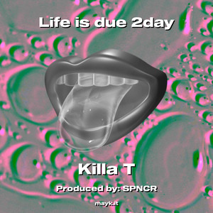 Life is due 2day