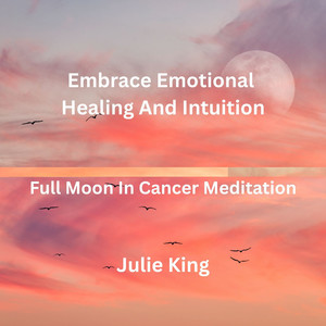Embrace Emotional Healing and Intuition Full Moon in Cancer Meditation