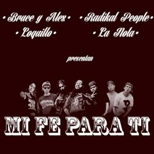 Mi Fe Para Ti (feat. Radikal People, La Nola, Bruce Phillip & loquillo)