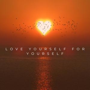 Love Yourself For Yourself