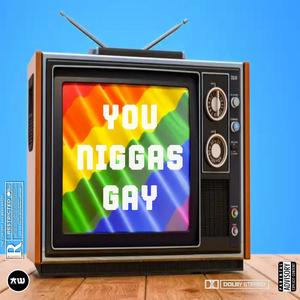 You Niggas Gay (Explicit)