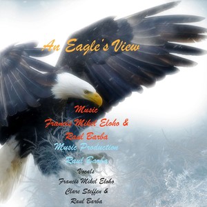 An Eagle's View (feat. Francis Mikel Eloho, Clare Steffen & Raul Barba)