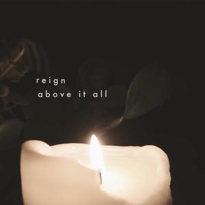 Reign Above It All