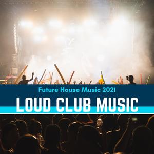 Loud Club Music - Future House Music 2021