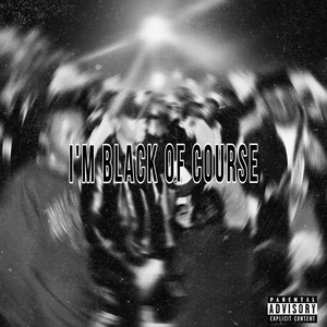 I'm Black Of Course (Explicit)