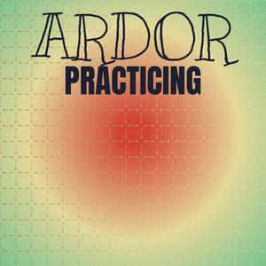 Ardor Practicing