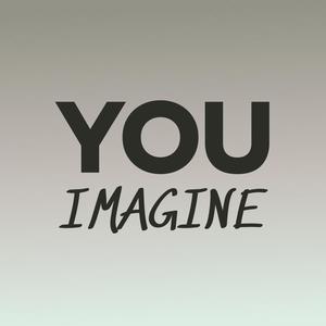 You Imagine