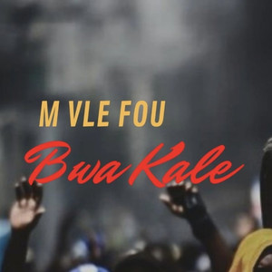 M Vle Fou (Bwa Kale)