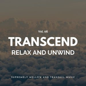 Transcend Relax and Unwind - Supremely Mellow and Tranquil Music, Vol. 06