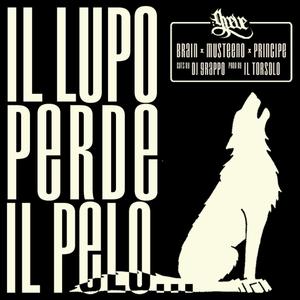 Il lupo perde il pelo...(feat. Brain, Musteeno, Principe, Dj Grappo & Il Torsolo) (Explicit)