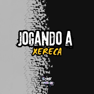 Jogando a Xereca (Explicit)