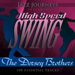 Jazz Journeys Presents High Speed Swing - The Dorsey Brothers (100 Essential Tracks)