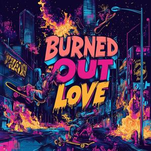 Burned Out Love