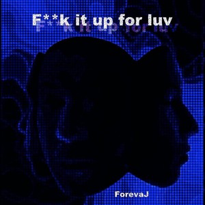 F**k it up for luv