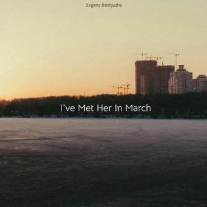 I've Met Her in March