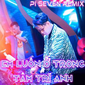 EM LUÔN Ở TRONG TÂM TRÍ ANH - Pi7 (VietMix)