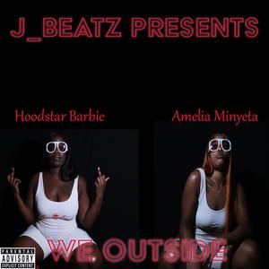 We Outside (feat. HoodStar Barbie & Amelia Minyeta) [Explicit]